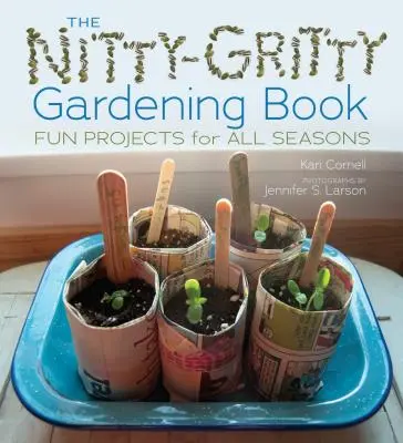 The Nitty-Gritty Gardening Book (Kniha o zahradničení): Zábavné projekty pro všechna roční období - The Nitty-Gritty Gardening Book: Fun Projects for All Seasons