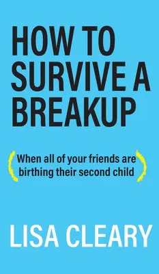 Jak přežít rozchod: (Když všichni vaši přátelé rodí druhé dítě) - How to Survive a Breakup: (When all of your friends are birthing their second child)