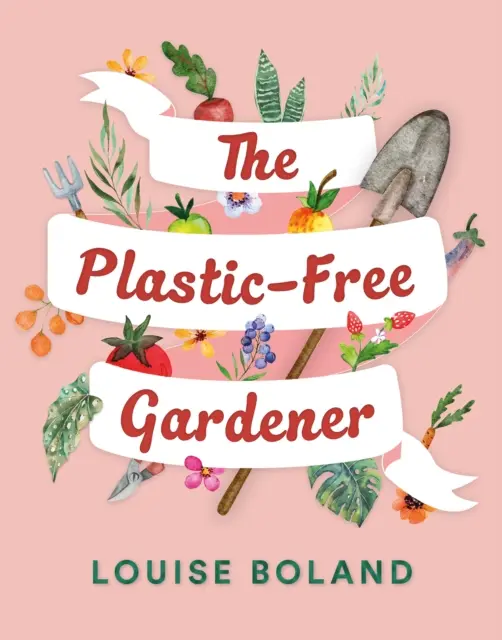 Zahradník bez plastů - průvodce zahradničením bez plastů krok za krokem včetně stovek tipů, jak se obejít bez plastů. - Plastic-Free Gardener - Step-by-step guide to gardening without plastic including hundreds of plastic-free tips