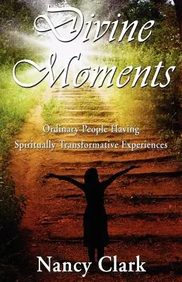 Božské okamžiky; obyčejní lidé s duchovně transformujícími zážitky - Divine Moments; Ordinary People Having Spiritually Transformative Experiences