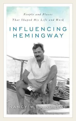Vliv na Hemingwaye: Lidé a místa, která ovlivnila jeho život a dílo. - Influencing Hemingway: People and Places That Shaped His Life and Work