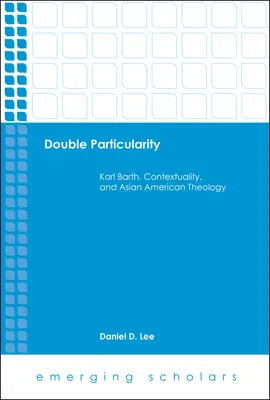 Dvojí zvláštnost: Karl Barth, kontextualita a asijsko-americká teologie. - Double Particularity: Karl Barth, Contextuality, and Asian American Theology