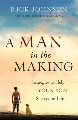 Muž, který se rodí: Strategie, které pomohou vašemu synovi uspět v životě - A Man in the Making: Strategies to Help Your Son Succeed in Life