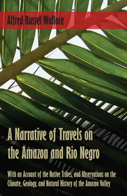 Vyprávění o cestách po Amazonce a Rio Negro s popisem domorodých kmenů a poznámkami o podnebí, geologii a přírodních dějinách. - A Narrative of Travels on the Amazon and Rio Negro, with an Account of the Native Tribes, and Observations on the Climate, Geology, and Natural Histor