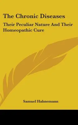 Chronické nemoci: Jejich specifická povaha a homeopatická léčba (The Speculiar Nature And Their Homeopathic Cure) - The Chronic Diseases: Their Peculiar Nature And Their Homeopathic Cure