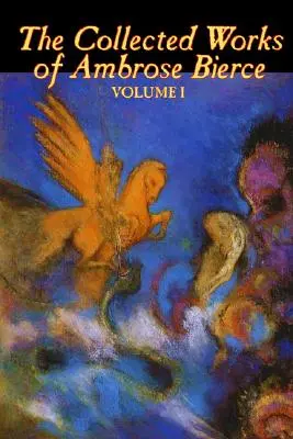Sebrané spisy Ambrose Bierce, svazek I. z II, beletrie, fantasy, klasika, horor - The Collected Works of Ambrose Bierce, Vol. I of II, Fiction, Fantasy, Classics, Horror