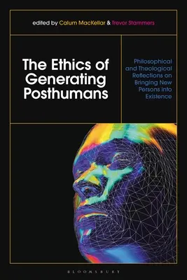 Etika generování postlidí: Filosofické a teologické úvahy o vytváření nových osob v existenci - The Ethics of Generating Posthumans: Philosophical and Theological Reflections on Bringing New Persons Into Existence