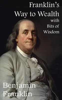 Franklinova cesta k bohatství s vybranými střípky moudrosti - Franklin's Way to Wealth, with Selected Bits of Wisdom