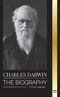 Charles Darwin: Životopis velkého biologa a autora knihy Původ druhů; jeho cesta a deníky o přírodním výběru - Charles Darwin: The Biography of a Great Biologist and Writer of the Origin of Species; his Voyage and Journals of Natural Selection