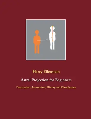 Astrální projekce pro začátečníky: Astrální magie pro učitele: popisy, návody, historie a klasifikace - Astral Projection for Beginners: Descriptions, Instructions, History and Classification