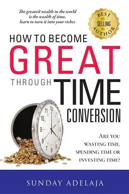 Jak se stát skvělým díky přeměně času - How To Become Great Through Time Conversion