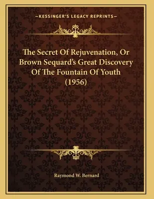 Tajemství omlazení aneb Velký objev pramene mládí Browna Sequarda (1956) - The Secret Of Rejuvenation, Or Brown Sequard's Great Discovery Of The Fountain Of Youth (1956)