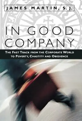V dobré společnosti: Zrychlená cesta ze světa korporací k chudobě, cudnosti a poslušnosti. - In Good Company: The Fast Track from the Corporate World to Poverty, Chastity, and Obedience