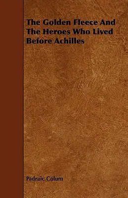 Zlaté rouno a hrdinové, kteří žili před Achillem - The Golden Fleece and the Heroes Who Lived Before Achilles