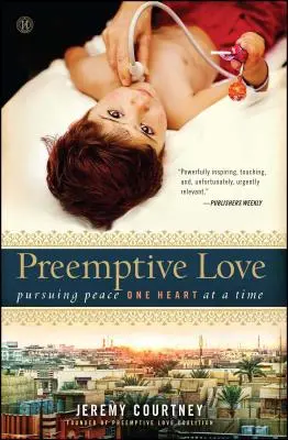 Preventivní láska: Pronásledování míru jedním srdcem za druhým - Preemptive Love: Pursuing Peace One Heart at a Time