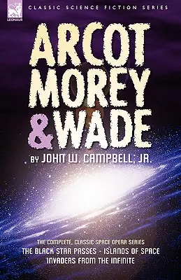 Arcot, Morey a Wade: Kompletní série klasické space opery - Černá hvězda prochází, Vesmírné ostrovy, Vetřelci z nekonečna - Arcot, Morey & Wade: the Complete, Classic Space Opera Series-The Black Star Passes, Islands of Space, Invaders from the Infinite