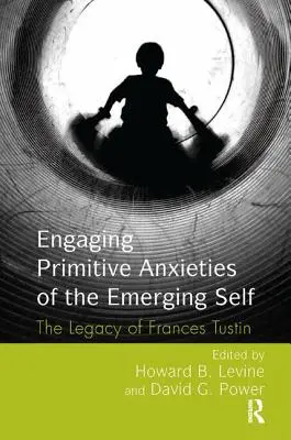 Zapojení primitivních úzkostí rodícího se já: odkaz Frances Tustinové (Engaging Primitive Anxieties of the Emerging Self: The Legacy of Frances Tustin) - Engaging Primitive Anxieties of the Emerging Self: The Legacy of Frances Tustin