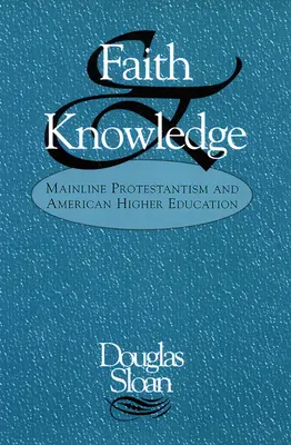 Víra a poznání: Hlavní linie protestantismu a americké vysoké školství - Faith and Knowledge: Mainline Protestantism and American Higher Education