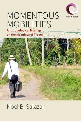 Momentous Mobilities: Momentální mobility: antropologické úvahy o smyslu cestování - Momentous Mobilities: Anthropological Musings on the Meanings of Travel