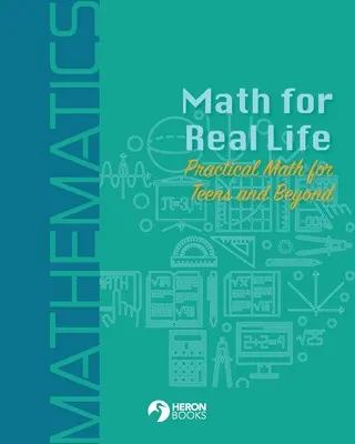 Matematika pro skutečný život: Praktická matematika pro dospívající a další mládež - Math for Real Life: Practical Math for Teens and Beyond