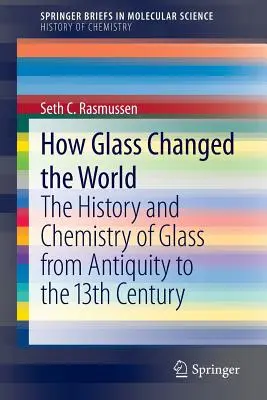 Jak sklo změnilo svět: Dějiny a chemie skla od starověku do 13. století. - How Glass Changed the World: The History and Chemistry of Glass from Antiquity to the 13th Century