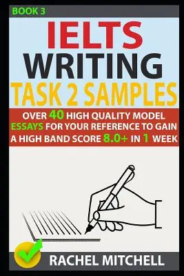 Ielts Writing Task 2 Samples (Ukázky pro psaní v angličtině): Více než 40 vysoce kvalitních vzorových esejů, které vám pomohou získat vysoké skóre 8,0+ za 1 týden. - Ielts Writing Task 2 Samples: Over 40 High-Quality Model Essays for Your Reference to Gain a High Band Score 8.0+ in 1 Week