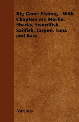 Rybaření na velkou zvěř - s kapitolami o: Marlin, žraloci, mečouni, plachetníci, tarponi, tuňáci a okouni. - Big Game Fishing - With Chapters on: Marlin, Sharks, Swordfish, Sailfish, Tarpon, Tuna and Bass
