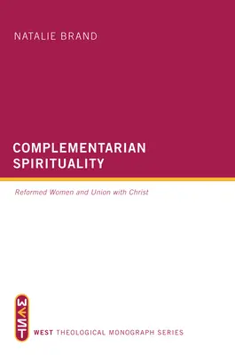 Komplementární spiritualita: Spirituální spiritualita - reformované ženy a sjednocení s Kristem - Complementarian Spirituality: Reformed Women and Union with Christ