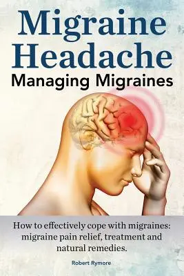 Migrenózní bolesti hlavy. Zvládání migrény. Jak účinně zvládnout migrénu: úleva od bolesti při migréně, léčba a přírodní prostředky. - Migraine Headache. Managing Migraines. How to effectively cope with migraines: migraine pain relief, treatment and natural remedies.