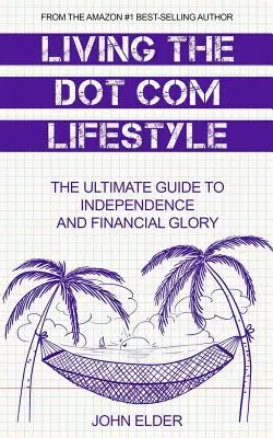 Životní styl Dot Com: Vydání knihy Com Com Com: Ultimátní průvodce k nezávislosti a finanční slávě (The Ultimate Guide To Independence and Financial Glory) - Living The Dot Com Lifestyle: The Ultimate Guide To Independence and Financial Glory