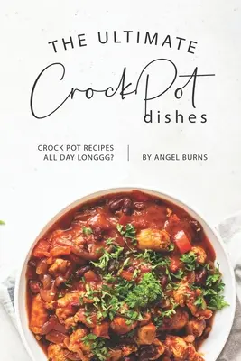 The Ultimate CrockPot Dishes (Dokonalá jídla do hrnce): Jak se vaří v hrnci po celý den? - The Ultimate CrockPot Dishes: Crock Pot Recipes All Day Longgg?