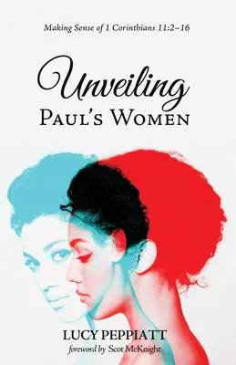 Odhalení Pavlových žen: 1 Korintským 11,2-16: jak pochopit, co je pro nás žena a co je pro ni důležité. - Unveiling Paul's Women: Making Sense of 1 Corinthians 11:2-16