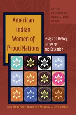 Americké indiánky hrdých národů: Eseje o historii, jazyce a vzdělání. - American Indian Women of Proud Nations: Essays on History, Language, and Education