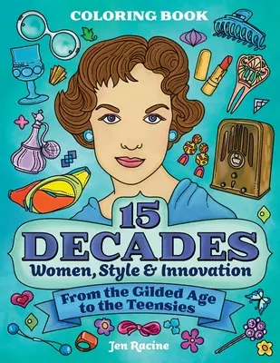 Omalovánky 15 desetiletí: Ženy, styl a inovace od zlatého věku po teenagery - 15 Decades Coloring Book: Women, Style & Innovation from the Gilded Age to the Teensies