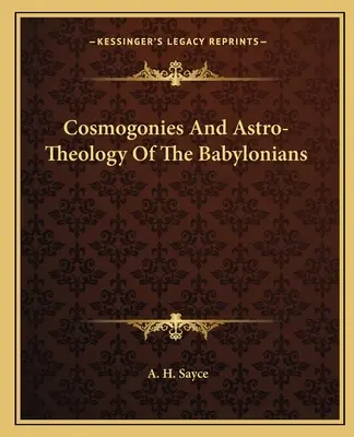 Kosmogonie a astroteologie Babyloňanů - Cosmogonies And Astro-Theology Of The Babylonians
