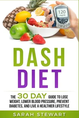 Dash Diet: Dash: 30denní průvodce, jak zhubnout, snížit krevní tlak, předcházet cukrovce a žít zdravějším životním stylem - Dash Diet: The 30 Day Guide to Lose Weight, Lower Blood Pressure, Prevent Diabetes, and Live a Healthier Lifestyle
