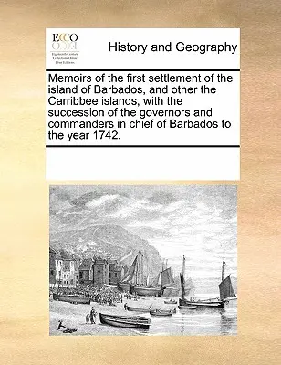 Vzpomínky na první osídlení ostrova Barbados a dalších ostrovů Carribbee, s posloupností guvernérů a velitelů v Chi - Memoirs of the First Settlement of the Island of Barbados, and Other the Carribbee Islands, with the Succession of the Governors and Commanders in Chi