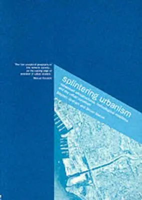 Rozštěpení urbanismu: Síťové infrastruktury, technologická mobilita a stav města - Splintering Urbanism: Networked Infrastructures, Technological Mobilities and the Urban Condition