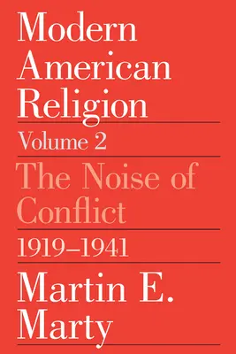 Moderní americké náboženství, svazek 2: Hluk konfliktu, 1919-1941, svazek 2 - Modern American Religion, Volume 2: The Noise of Conflict, 1919-1941 Volume 2