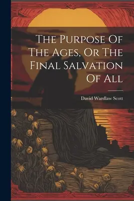 Cíl věků aneb Konečná spása všech lidí (The Purpose of the Ages, Or The Final Salvation Of All) - The Purpose Of The Ages, Or The Final Salvation Of All