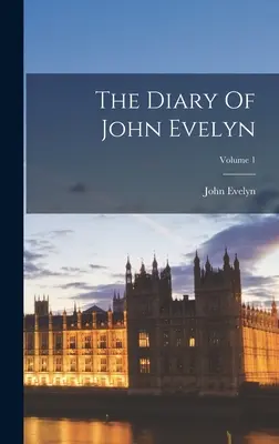 Deník Johna Evelyna; 1. díl - The Diary Of John Evelyn; Volume 1
