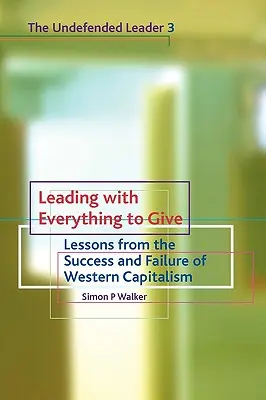 Vedení se vším všudy: Poučení z úspěchu a neúspěchu západního kapitalismu - Leading with Everything to Give: Lessons from the Success and Failure of Western Capitalism