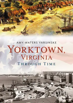 Yorktown, Virginie v čase - Yorktown, Virginia Through Time
