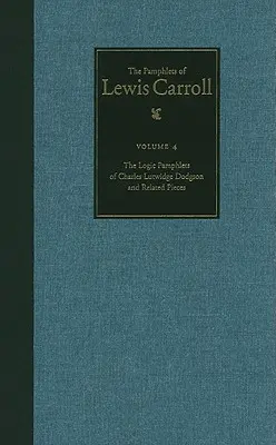 Kompletní pamflety Lewise Carrolla: Svazek 4: Logické pamflety Lewise Carrolla a související díla - The Complete Pamphlets of Lewis Carroll: The Logic Pamphlets of Lewis Carroll and Related Pieces Volume 4