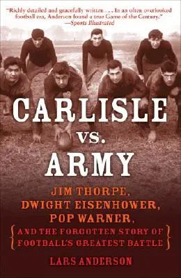 Carlisle vs. armáda: Eisenhower, Pop Warner a zapomenutý příběh největší fotbalové bitvy: Jim Thorpe, Dwight Eisenhower, Pop Warner a zapomenutý příběh největší fotbalové bitvy - Carlisle vs. Army: Jim Thorpe, Dwight Eisenhower, Pop Warner, and the Forgotten Story of Football's Greatest Battle