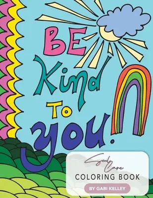 Buď k sobě laskavý (Be Kind To You Soul Care Coloring Book) - Be Kind To You Soul Care Coloring Book