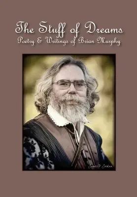 The Stuff of Dreams (Věci snů): Poezie a texty Briana Murphyho - The Stuff of Dreams: Poetry & Writings of Brian Murphy