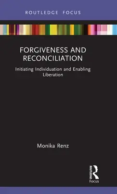 Odpuštění a smíření: Odpuštění: Iniciace individualizace a umožnění osvobození - Forgiveness and Reconciliation: Initiating Individuation and Enabling Liberation