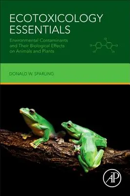 Základy ekotoxikologie: Znečišťující látky v životním prostředí a jejich biologické účinky na živočichy a rostliny - Ecotoxicology Essentials: Environmental Contaminants and Their Biological Effects on Animals and Plants