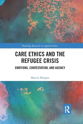 Etika péče a uprchlická krize: Emoce, zpochybňování a působení v uprchlické krizi. - Care Ethics and the Refugee Crisis: Emotions, Contestation, and Agency